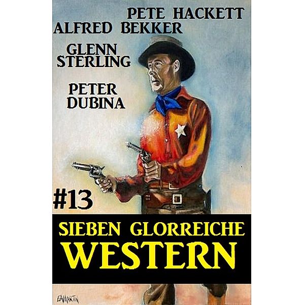 Sieben glorreiche Western #13, Alfred Bekker, Pete Hackett, Peter Dubina, Glenn Stirling