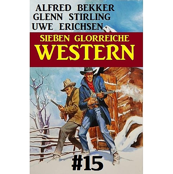 Sieben glorreiche Western #15, Alfred Bekker, Glenn Stirling, Uwe Erichsen