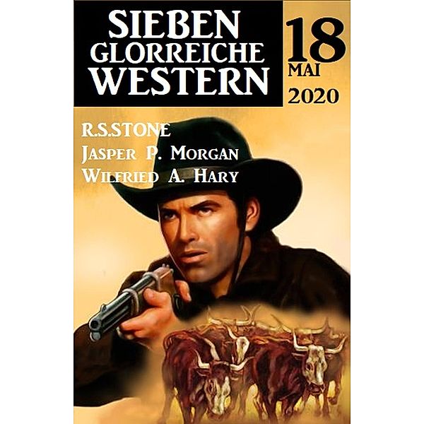 Sieben glorreiche Western #18 - Mai 2020, Jasper P. Morgan, R. S. Stone, Wilfried A. Hary