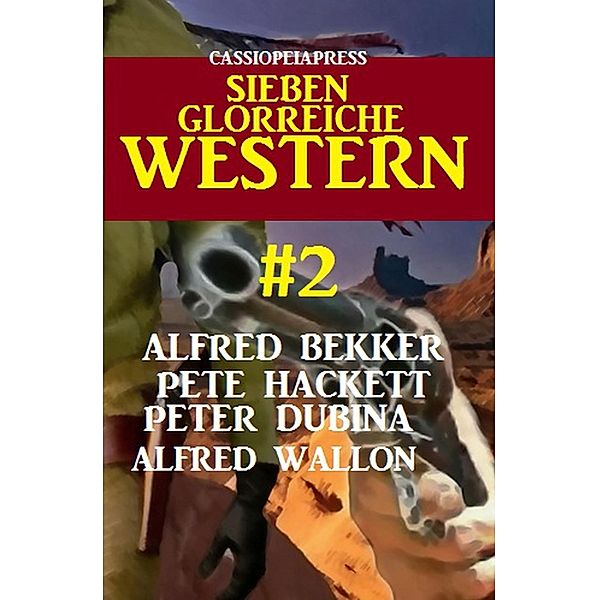 Sieben glorreiche Western #2, Alfred Bekker, Pete Hackett, Alfred Wallon, Peter Dubina