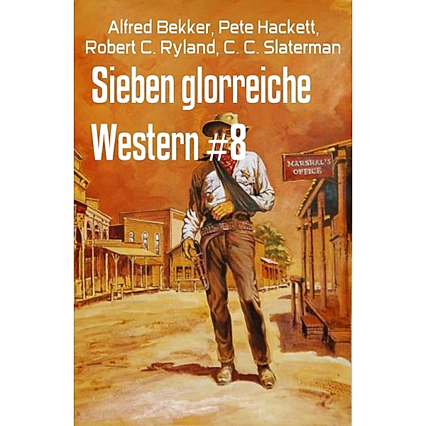 Sieben glorreiche Western #8, Alfred Bekker, Pete Hackett, Robert C. Ryland, C. C. Slaterman
