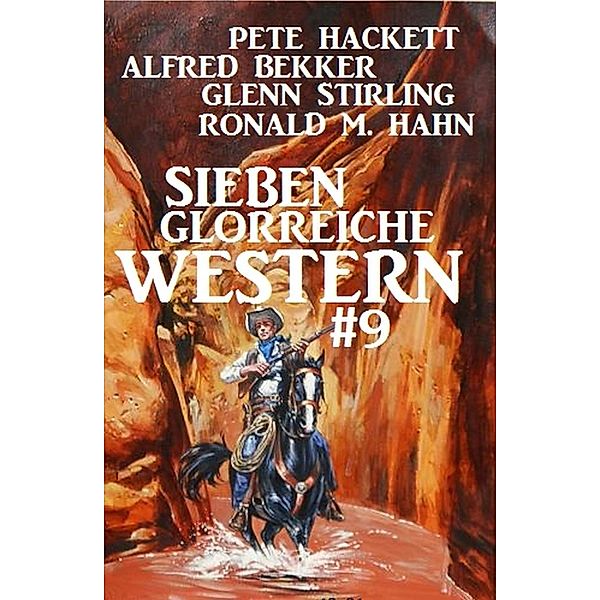 Sieben glorreiche Western #9, Alfred Bekker, Pete Hackett, Ronald M. Hahn, Glenn Stirling