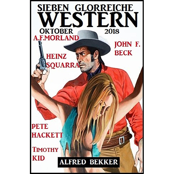 Sieben glorreiche Western Oktober 2018, Alfred Bekker, Pete Hackett, Heinz Squarra, Timothy Kid, John F. Beck, A. F. Morland