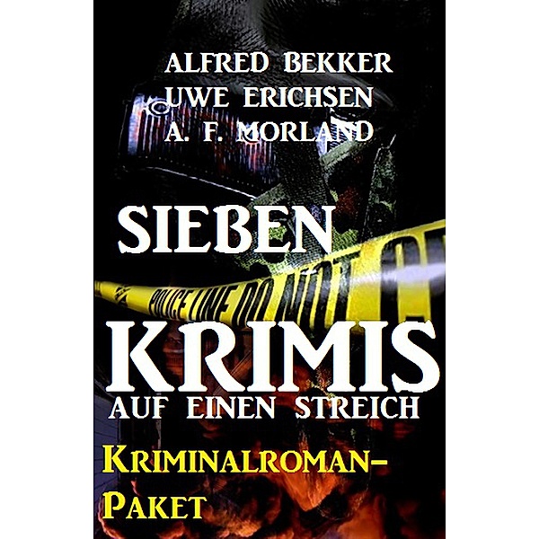 Sieben Krimis auf einen Streich: Kriminalroman-Paket, Alfred Bekker, A. F. Morland, Uwe Erichsen