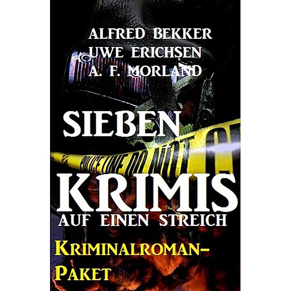 Sieben Krimis auf einen Streich: Kriminalroman-Paket, Alfred Bekker, Uwe Erichsen, A. F. Morland