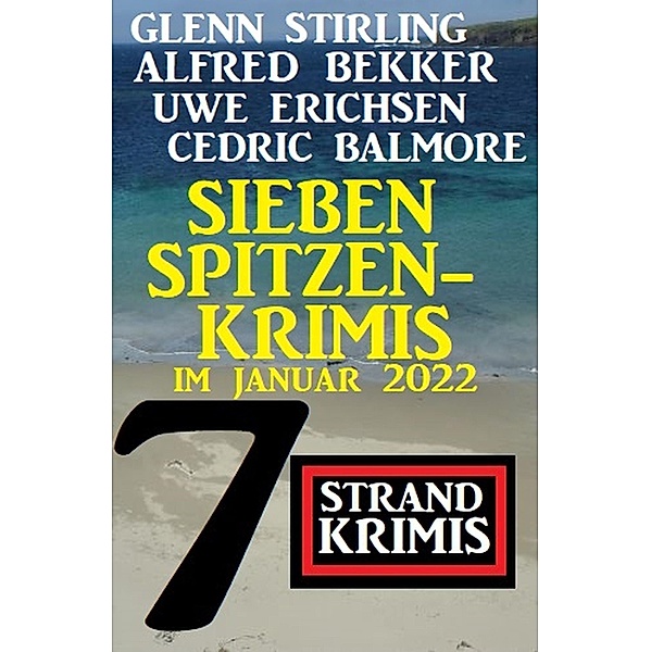 Sieben Spitzenkrimis im Januar 2022: 7 Strand Krimis, Alfred Bekker, Uwe Erichsen, Glenn Stirling, Cedric Balmore