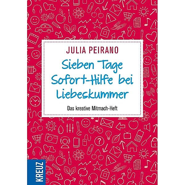 Sieben Tage Sofort-Hilfe bei Liebeskummer, Julia Peirano