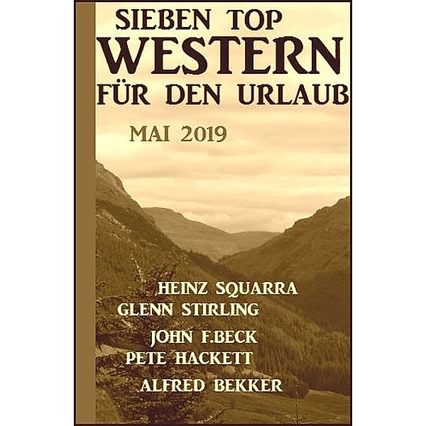 Sieben Top Western für den Urlaub Mai 2019, Alfred Bekker, Pete Hackett, John F. Beck, Glenn Stirling, Heinz Squarra