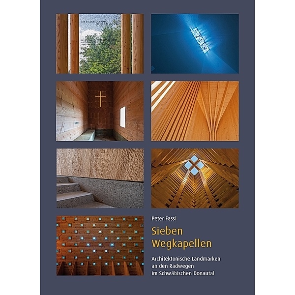 Sieben Wegkapellen - Architektonische Landmarken an den Radwegen im Schwäbischen Donautal, Peter Fassl