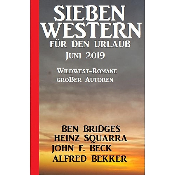 Sieben Western für den Urlaub Juni 2019, Alfred Bekker, Ben Bridges, John F. Beck, Heinz Squarra