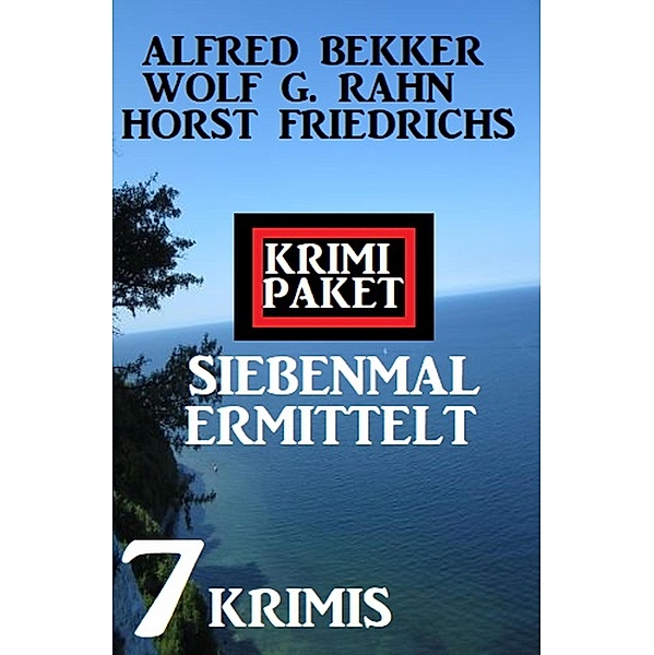 Siebenmal ermittelt: Krimi Paket 7 Krimis, Alfred Bekker, Wolf G. Rahn, Horst Friedrichs
