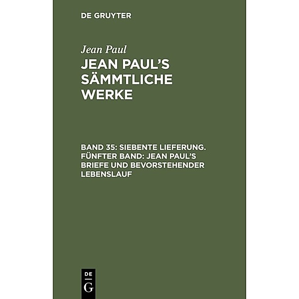 Siebente Lieferung. Fünfter Band: Jean Paul's Briefe und bevorstehender Lebenslauf, Jean Paul