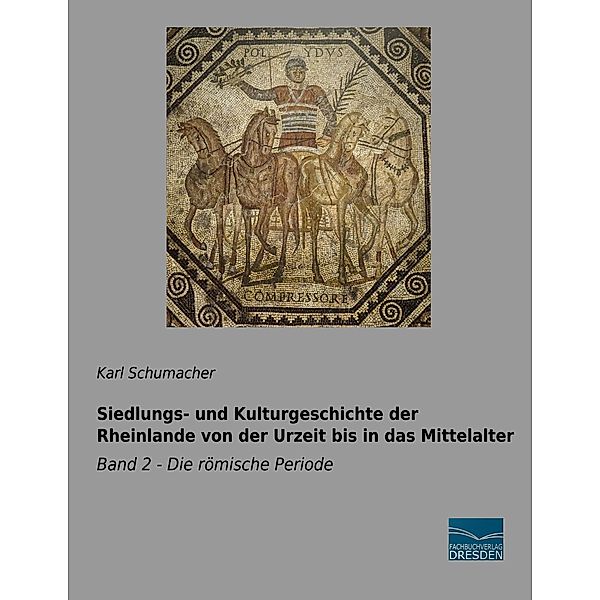 Siedlungs- und Kulturgeschichte der Rheinlande von der Urzeit bis in das Mittelalter, Karl Schumacher