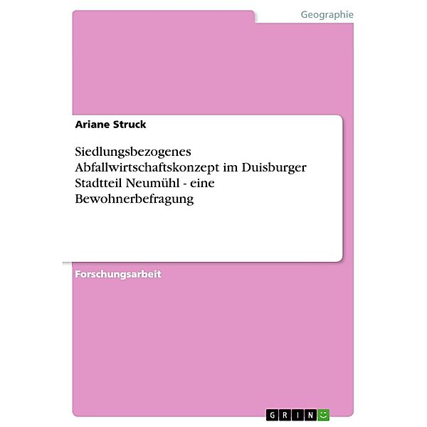 Siedlungsbezogenes Abfallwirtschaftskonzept im Duisburger Stadtteil Neumühl - eine Bewohnerbefragung, Ariane Struck