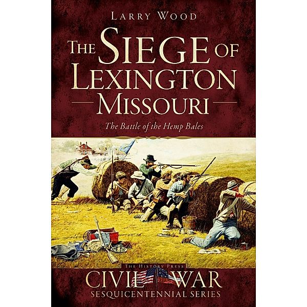 Siege of Lexington, Missouri: The Battle of the Hemp Bales, Larry Wood