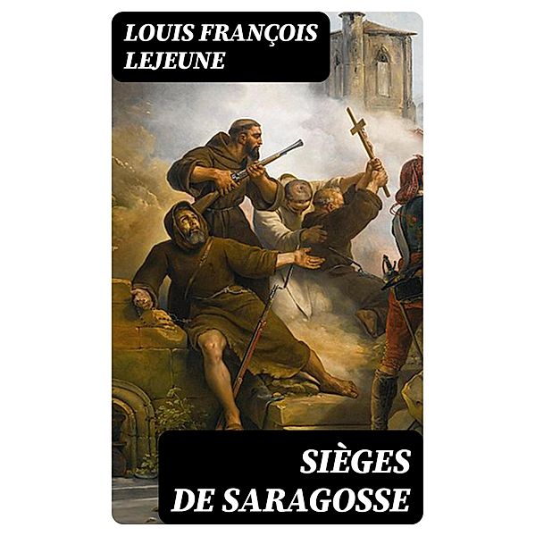 Sièges de Saragosse, Louis François Lejeune