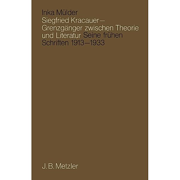 Siegfried Kracauer - Grenzgänger zwischen Theorie und Literatur, Inka Mülder