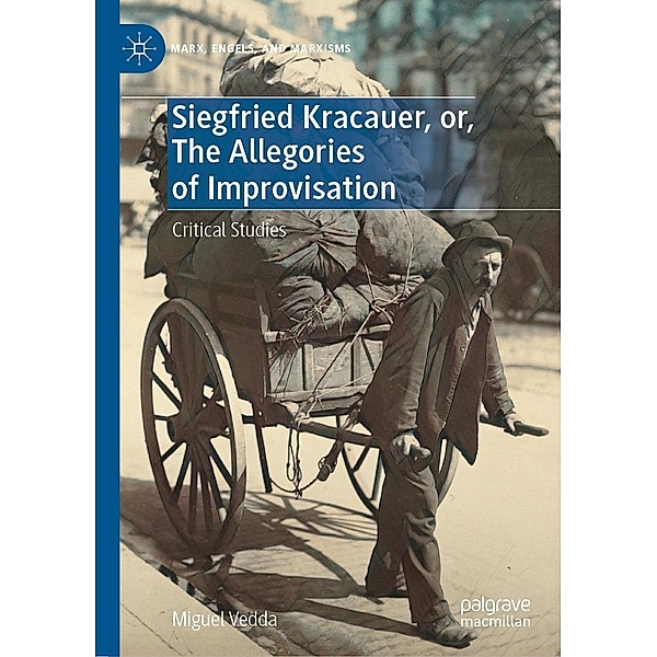 Siegfried Kracauer, or, The Allegories of Improvisation / Marx, Engels, and Marxisms, Miguel Vedda