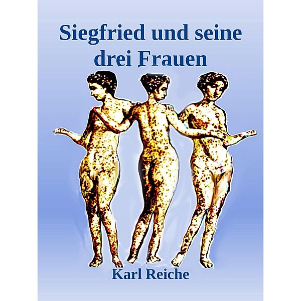 Siegfried und seine drei Frauen, Karl Reiche