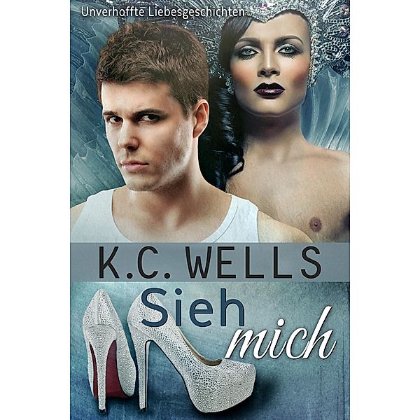 Sieh mich (Unverhoffte Liebesgeschichten, #3) / Unverhoffte Liebesgeschichten, K. C. Wells