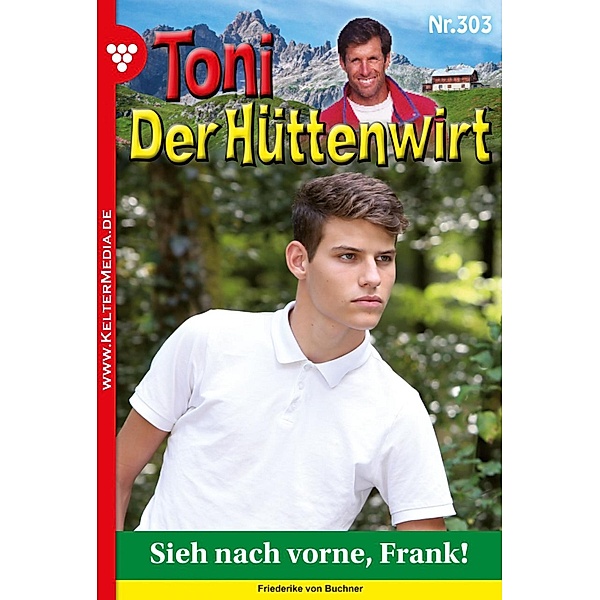 Sieh nach vorne, Frank! / Toni der Hüttenwirt (ab 301) Bd.303, Friederike von Buchner