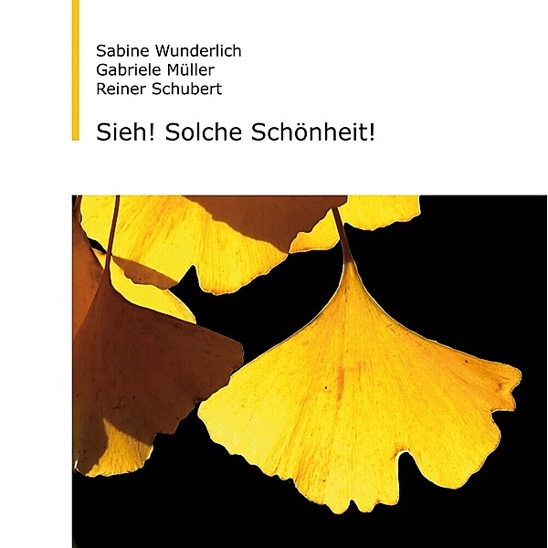 Sieh! Solche Schönheit!, Sabine Wunderlich, Gabriele Müller, Reiner Schubert