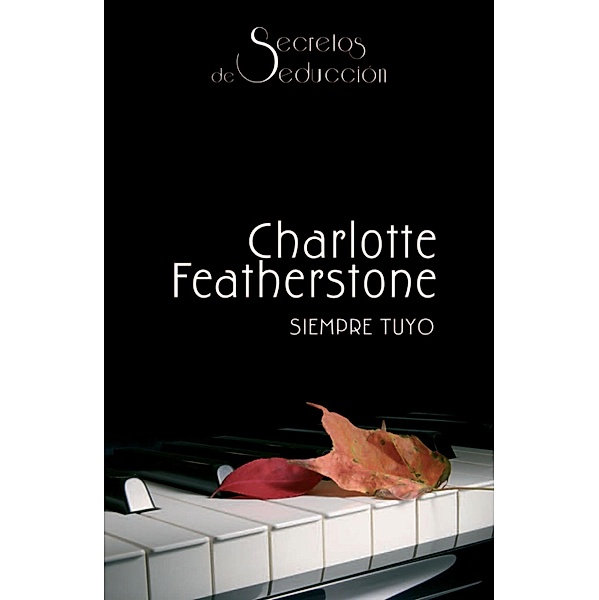 Siempre tuyo / Secretos de seducción, Charlotte Featherstone