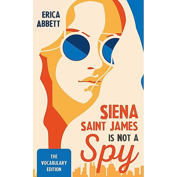 Siena Saint James Is Not a Spy: The Vocabulary Edition, Erica Abbett