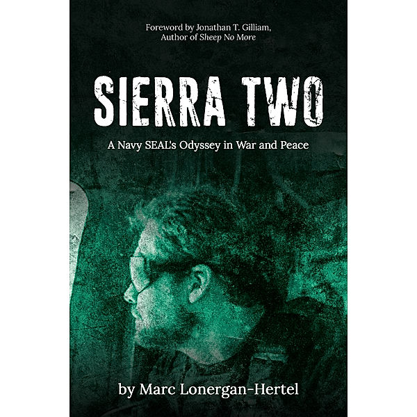 SIERRA TWO: A Navy SEAL's Odyssey in War and Peace, Marc Lonergan-Hertel