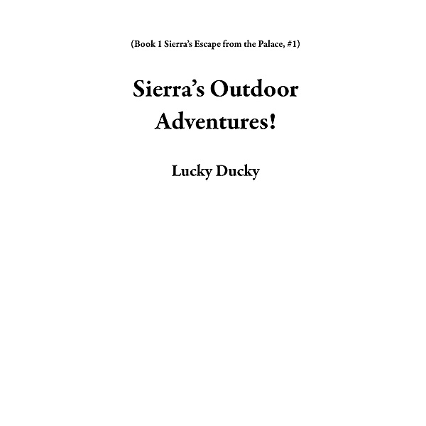 Sierra's Outdoor Adventures! (Book 1 Sierra's Escape from the Palace, #1) / Book 1 Sierra's Escape from the Palace, Lucky Ducky