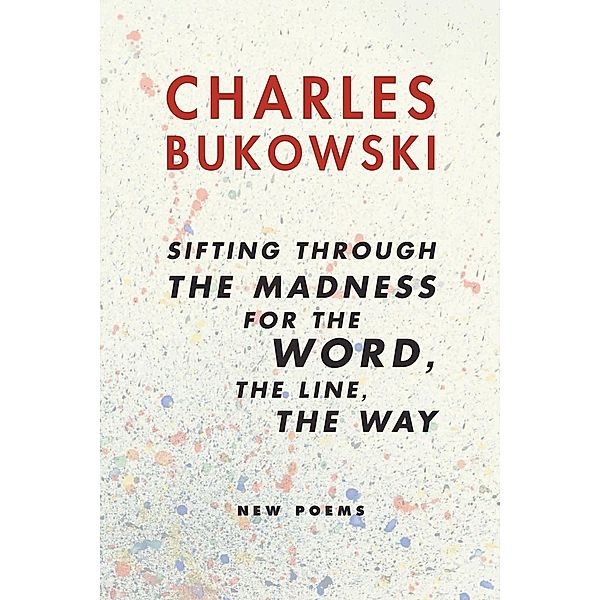 Sifting through the madness for The Word, The Line, The Way, Charles Bukowski