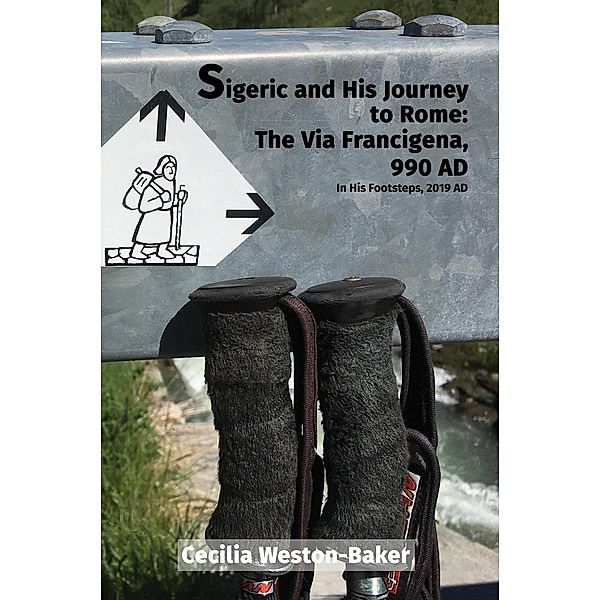 Sigeric and His Journey to Rome: The Via Francigena, 990 AD / Austin Macauley Publishers, Cecilia Weston-Baker