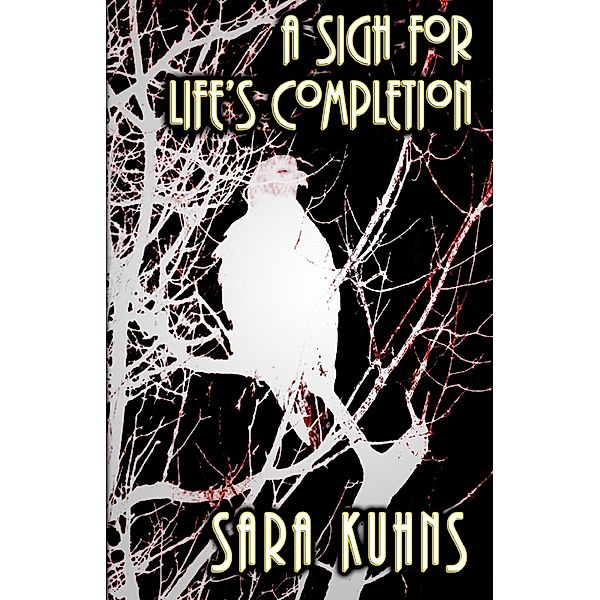 Sigh for Life's Completion / Sara Kuhns, Sara Kuhns