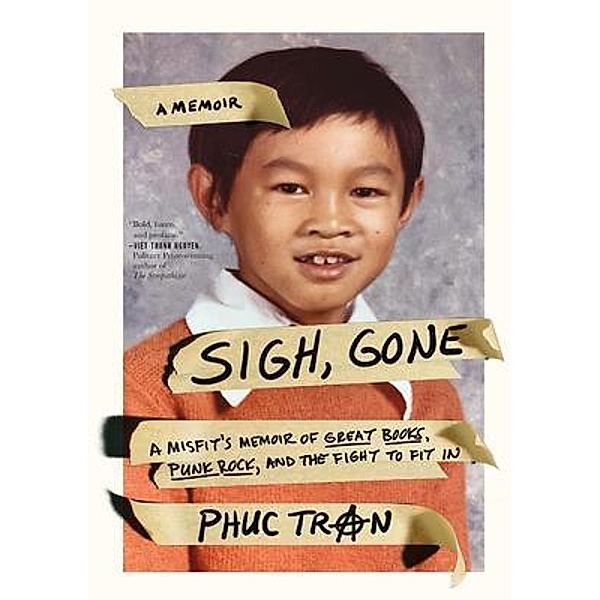 Sigh, Gone  A Misfit's Memoir of Great Books, Punk Rock, and the Fight to Fit In / Bleak Hourse Publishing, Phuc Tran