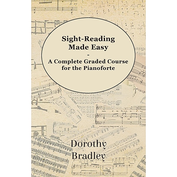 Sight-Reading Made Easy - A Complete Graded Course for the Pianoforte, Dorothy Bradley