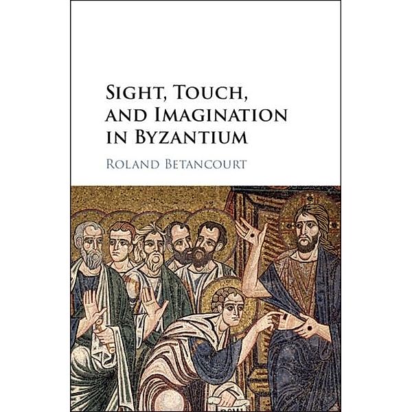 Sight, Touch, and Imagination in Byzantium, Roland Betancourt