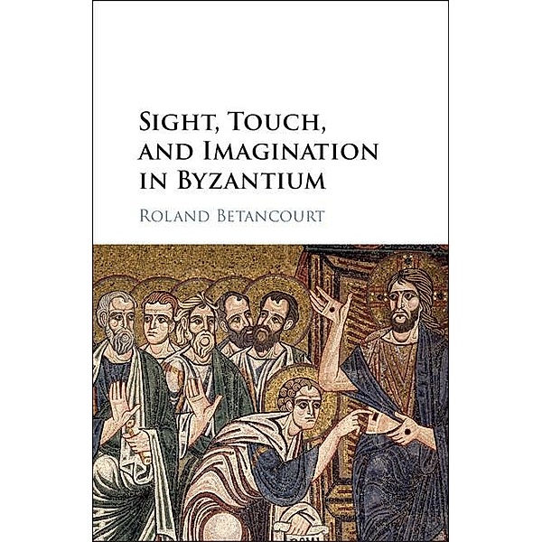 Sight, Touch, and Imagination in Byzantium, Roland Betancourt