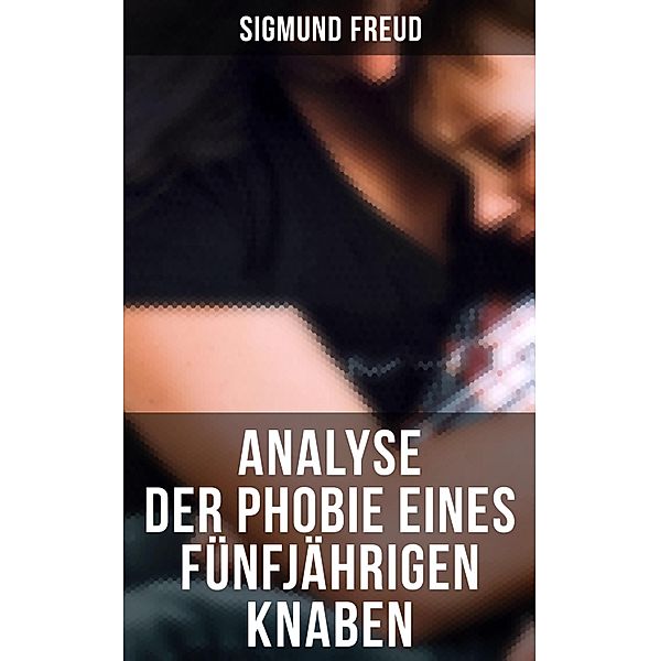 Sigmund Freud: Analyse der Phobie eines fünfjährigen Knaben, Sigmund Freud