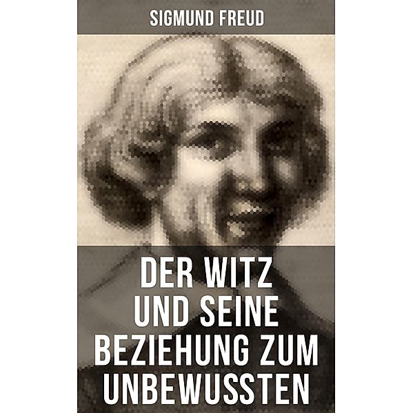 Sigmund Freud: Der Witz und seine Beziehung zum Unbewußten, Sigmund Freud