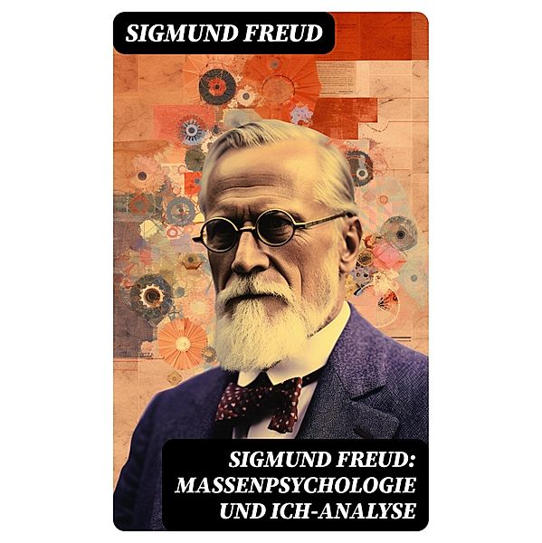 Sigmund Freud: Massenpsychologie und Ich-Analyse, Sigmund Freud