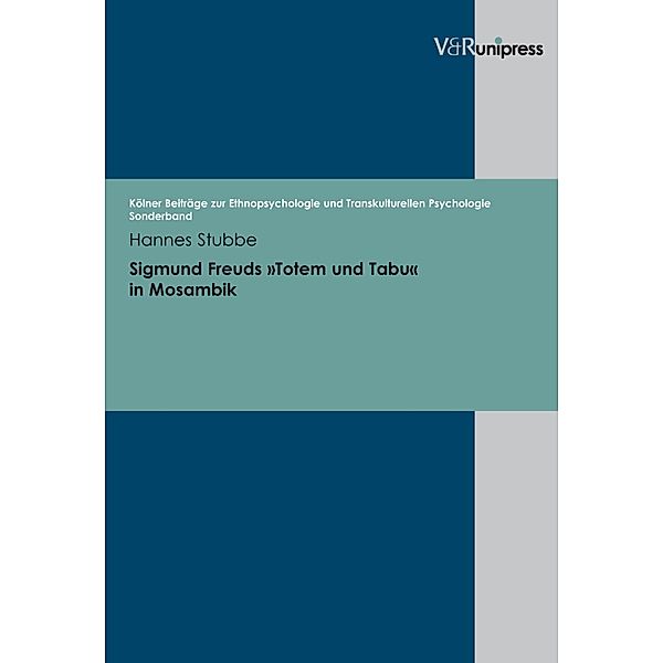Sigmund Freuds »Totem und Tabu« in Mosambik / Kölner Beiträge zur Ethnopsychologie und Transkulturellen Psychologie, Hannes Stubbe