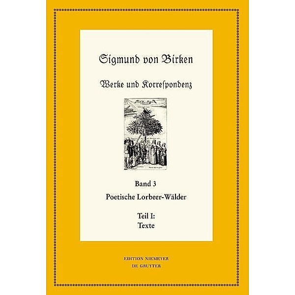 Sigmund von Birken: Werke und Korrespondenz: Band 3 Poetische Lorbeer-Wälder, 2 Teile, Sigmund von Birken