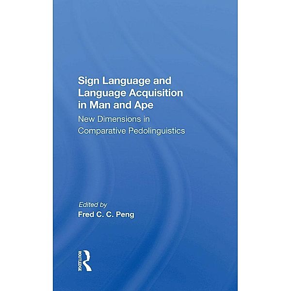Sign Language And Language Acquisition In Man And Ape, Fred C. C. Peng, Roger S Fouts, Duane M Rumbaugh