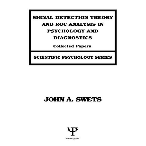 Signal Detection Theory and ROC Analysis in Psychology and Diagnostics, John A. Swets