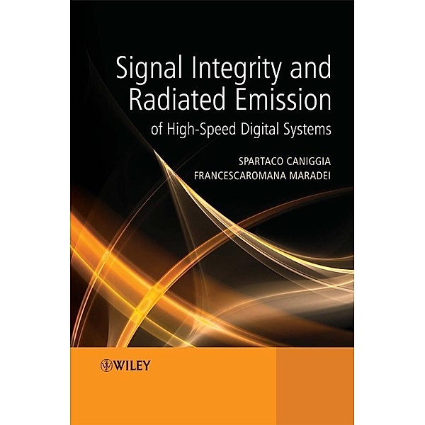 Signal Integrity and Radiated Emission of High-Speed Digital Systems, Spartaco Caniggia, Francescaromana Maradei