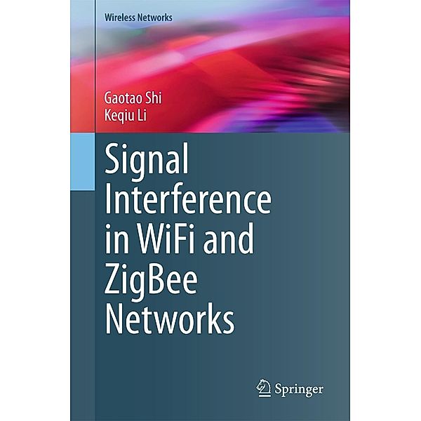 Signal Interference in WiFi and ZigBee Networks / Wireless Networks, Gaotao Shi, Keqiu Li