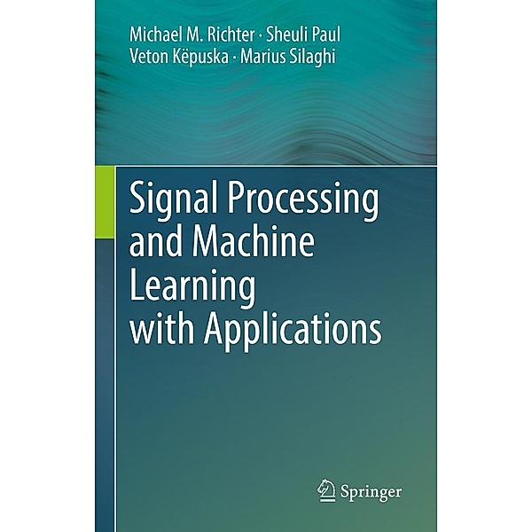 Signal Processing and Machine Learning with Applications, Michael M. Richter, Sheuli Paul, Veton Këpuska, Marius Silaghi