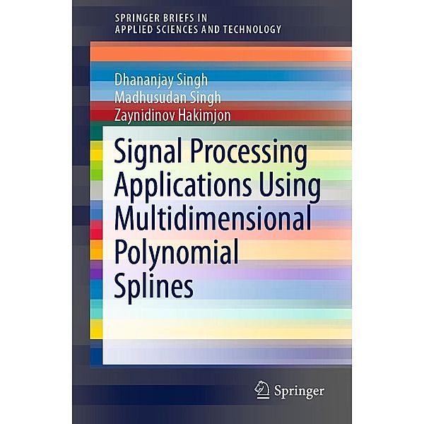 Signal Processing Applications Using Multidimensional Polynomial Splines / SpringerBriefs in Applied Sciences and Technology, Dhananjay Singh, Madhusudan Singh, Zaynidinov Hakimjon
