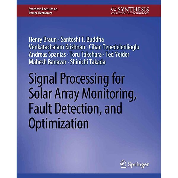 Signal Processing for Solar Array Monitoring, Fault Detection, and Optimization / Synthesis Lectures on Power Electronics, Henry Braun, Mahesh Banavar, Andreas Spanias, Venkatachalam Krishnan, Cihan Tepedelenlioglu, Tohru Takemasa, Shinichi Takeda