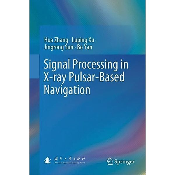 Signal Processing in X-ray Pulsar-Based Navigation, Hua Zhang, Luping Xu, Jingrong Sun, Bo Yan